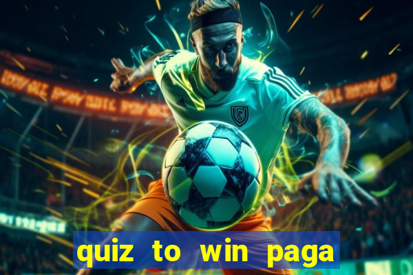 quiz to win paga mesmo quiz money paga mesmo